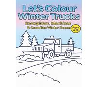 Let’s Colour Winter Trucks: Snowplows, Machines & Canadian Winter Scenes for Kids Ages 3-6 (Let’s Colour Canada Collection)