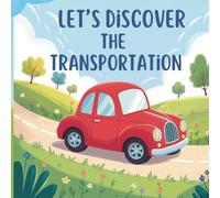 Let’s Discover the Transportation: Learn about vehicles with bright pictures and easy facts