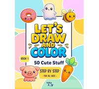 Let’s Draw and Color: 50 Cute Stuff - Book 1: Easy step-by-step drawing book for all ages (Let’s Draw & Color - Kawaii Collection)