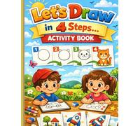 Let’s Draw in 4 Steps: A Fun & Easy Step-by-Step Drawing Book for Little Artists Ages 3-6 (Activity Books (Mixed Learning))