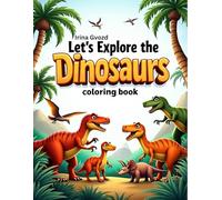 Let’s Explore the Dinosaurs: A Fun and Educational Dinosaur Coloring Book with 60 Pages to Color and 31 Dino Facts!