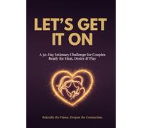 Let’s Get It On: A 30-Day Intimacy Challenge for Couples Ready for Heat, Desire & Deeper Connection: The Ultimate Spicy Couples Gift & Sex Advent ... 30 Days of Intimacy, Bedroom Games & Passion