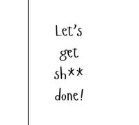 Let’s get sh** done!: To do list notebook daily planner work school life funny | 100 pages, black and white (6” x 9”)
