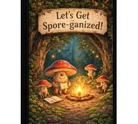 Let’s Get Spore-ganized!: A Notebook for Brilliant Ideas, Half-Baked Plans, and Fungal Thoughts