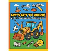 LET’S GET TO WORK! - My First Construction Coloring Book: Giant machines and funny construction scenes for coloring (Easy to Color)