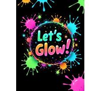 Let’s Glow Neon Paint Splatter Guest Book: Neon Glow Party Sign-In Keepsake for Any Occasion, Birthdays, Weddings, Graduations & Events - Bright UV Reactive Splash Design for Fun Celebration Memories