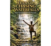 Let’s Go Ch8sing Waterfalls: PAIN Turned PASSION Into PURPOSE
