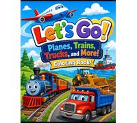 Let’s Go! Planes, Trains, Trucks and More! A Coloring Book of Vehicles that GO!