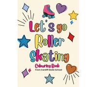 Let’s Go Roller Skating: A Fun Colouring Book for Young Skaters: Confidence, Creativity, and Community from Cardiff Skate School