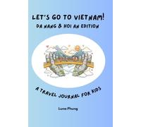 Let’s Go To Vietnam! A Travel Journal for Kids: Da Nang & Hoi An Edition