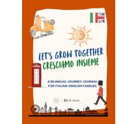 Let’s grow together - Cresciamo insieme - 0-6 years: A bilingual journey journal for Italian-English families living in the UK