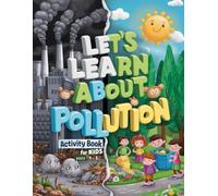 Let’s Learn About Pollution: Activity Book for Kids Ages 4-8: Coloring Pages, Alphabet Games, and Worksheets on Air, Water, Global Warming, and Eco Problems