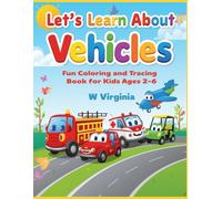 Let’s Learn About Vehicles: Fun Coloring and Tracing Book for Kids Ages 2-6