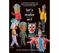 Let s Make Art: 12 Craft Projects for Children: Fun makes using everyday household items, plus 12 mini makes!