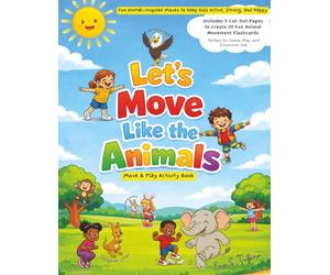 Let’s Move Like the Animals Move and Play Activity Book: A Screen-Free Activity Book with 20 Animal Moves, Creative Play Ideas for Toddlers and Young Kids