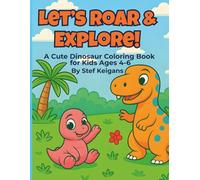 Let’s Roar & Explore!: A Cute Dinosaur Coloring Book for Kids Ages 4-6