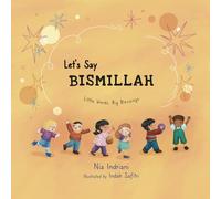 Let’s Say Bismillah: A Beautifully Illustrated Islamic Picture Book Teaching Kids the Power of Starting With Allah’s Name (Little Words, Big Blessings series)