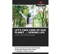 LET’S TAKE CARE OF OUR PLANET ... SOWING LIFE: IT IS STILL TIME TO SAVE THE PLANET