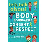 Let’s Talk About Body Boundaries, Consent and Respect: Teach children about body ownership, respect, feelings, choices and recognizing bullying behaviors