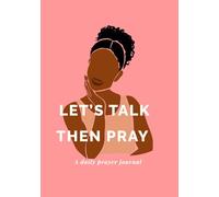 LET’S TALK THEN PRAY: A Daily Prayer Journal for Reflection and Spiritual Growth