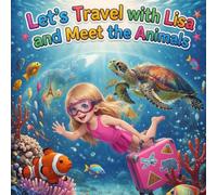 Let’s Travel with Lisa and Meet the Animals: A Magical Adventure Around the World with Amazing Animals