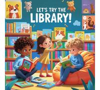 Let’s Try the Library: A First Library Adventure for Curious Kids Ages 4-6