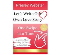Let’s Write Our Own Love Story-One Swipe at a Time: An Intentional Guide to Finding Real Love in a Digital World