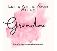 Let’s Write Your Story Grandma: A Guided Memory Journal to Share Your Life Stories, Family Memories, and Special Moments