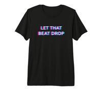 Let That Beat Drop DJ Techno Dubstep House EDM Festival Rave Camiseta Premium