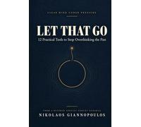 Let That Go: 12 Practical Tools to Stop Overthinking the Past, Replaying Conversations and Lying Awake at Night, from a Retired Special Forces General (Clear Mind Under Pressure)