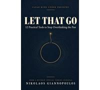 Let That Go: 12 Practical Tools to Stop Overthinking the Past, Replaying Conversations and Lying Awake at Night, from a Retired Special Forces General (Clear Mind Under Pressure)