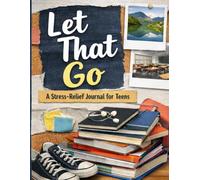 Let That Go: A Stress-Relief Journal for Teens to Reduce Anxiety, Overthinking, and Everyday Pressure