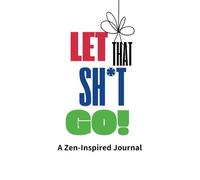 Let That Sh*t Go!: A Zen-Inspired Journal