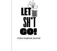 Let That Sh*t Go!: A Zen-Inspired Journal