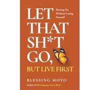 Let That Sh*t Go, But Live First: Moving On Without Losing Yourself