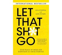 Let That Sh*t Go: Find Peace of Mind and Happiness in Your Everyday