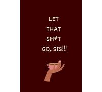 Let That Sh*t Go, Sis!!!: A Self Guided Journal for Releasing What No Longer Serves You