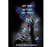 Let That Sh*t Out Journal (B&W Edition): 52 Weekly Planners • 52 Self-Care Logs • 52 Gratitude Prompts • 12 Monthly Reflections • 200+ Free-Writing Pages