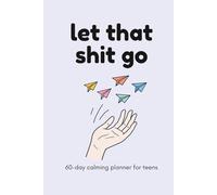 Let That Shit Go: 60-Day Calming Planner for Teens | Anxiety Journal with Prompts for Stress Relief, Self-Reflection, and Mental Health Support