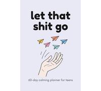 Let That Shit Go: 60-Day Calming Planner for Teens | Anxiety Journal with Prompts for Stress Relief, Self-Reflection, and Mental Health Support