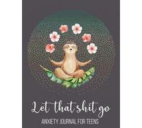 Let That Shit Go Anxiety Journal For Teens: Funny Stress Relief And Anti Anxiety Journal, Mental Health Guided Journal For Self-Reflection, Mental ... Thoughtful Gifts For Teens With Anxiety