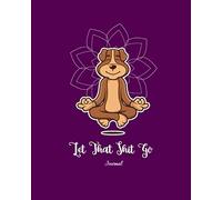 Let That Shit Go Journal: Positive Motivational Inspirational Quote Journal Wide Ruled College Lined Composition Notebook 132 Pages of 8"x10" Lined Paper Journal (Let The Shit Go Series)
