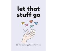 Let That Stuff Go: 60-Day Calming Planner for Teens: Anxiety Journal with Prompts for Stress Relief, Self-Reflection & Mental Health Support