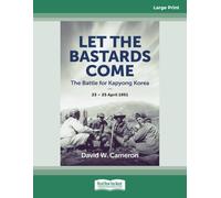 Let the Bastards Come: The Battle for Kapyong Korea, 23 – 25 April 1951