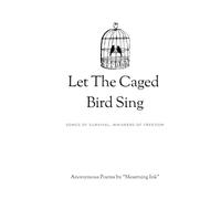 Let The Caged Bird Sing: Songs of Survival, Whispers of Freedom