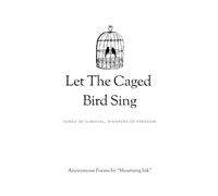 Let The Caged Bird Sing: Songs of Survival, Whispers of Freedom