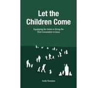 Let the Children Come: Equipping the Saints to Bring the Next Generation to Jesus