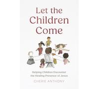 Let the Children Come: Helping Children Encounter the Healing Presence of Jesus