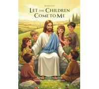Let the Children Come to Me: A Journey Through the Teachings and Tender Love of Jesus for Little Hearts