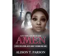 Let The Church Say Amen: A Story of Faith, Betrayal, and The Journey To Becoming Whole Again